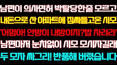 반전 신청사연 남편이 의사 면허 취소 된줄 모르고 내돈으로 산 아파트에 짐싸들고 온 시모 두 모자 반품하는데실화사연사연