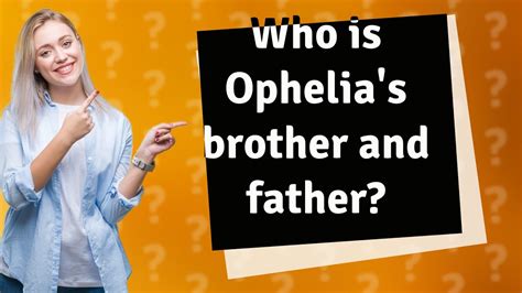 Who Is Ophelia S Brother And Father YouTube