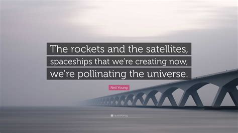 Neil Young Quote The Rockets And The Satellites Spaceships That We