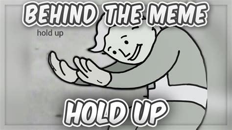 Behind The Meme Hold Up Meme Explained Youtube