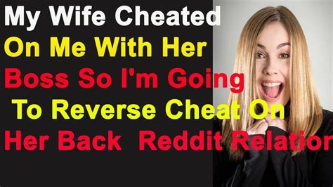 My Wife Cheated On Me With Her Boss So Im Going To Reverse Cheat On Her Back Reddit