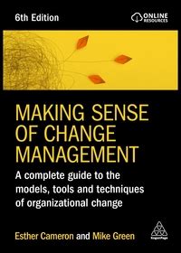 Making Sense Of Change Management A Complete Guide To The Models