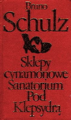 Sklepy Cynamonowe Sanatorium Pod Klepsydr By Bruno Schulz Goodreads