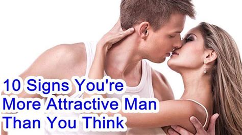 10 Signs Youre More Attractive Man Than You Think