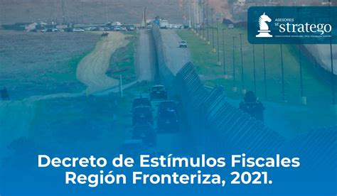 Decreto De Estímulos Fiscales Región Fronteriza 2021 Asesores Stratego