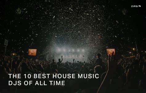 The 10 Best House Music Djs Of All Time Ranked For 2025 Zipdj