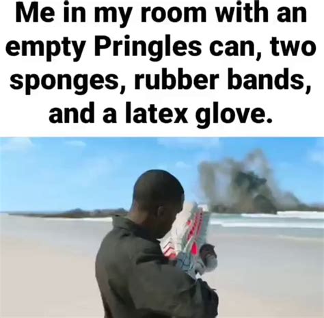 Me In My Room With An Empty Pringles Can Two Sponges Rubber Bands