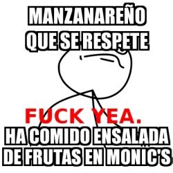 Meme Fuck Yea MANZANAREÃO QUE SE RESPETE HA COMIDO ENSALADA DE