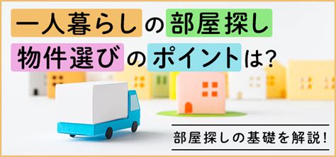 B 一人暮らしの物件探し・部屋選びのポイントは？ 部屋探しの基礎を解説！ 住まいのお役立ち記事