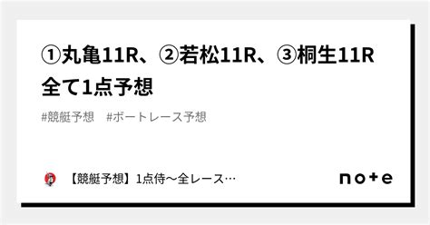 ⚔️①丸亀11r、②若松11r、③桐生11r⚔️全て1点予想⚔️｜【競艇予想】1点侍～全レース1点絞りの予想屋｜note