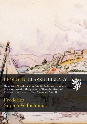 Memoirs Of Frederica Sophia Wilhelmina Princess Royal Of Prussia