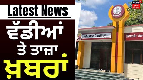 Morning News ਸਵਰ ਦਆ ਵਡਆ ਤ ਤਜ ਖਬਰ Mohalla Clinic Punjab