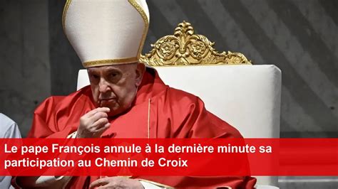 Le Pape Fran Ois Annule La Derni Re Minute Sa Participation Au Chemin