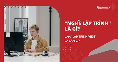 NGHỀ LẬP TRÌNH LÀ GÌ LÀM LẬP TRÌNH VIÊN LÀ LÀM GÌ