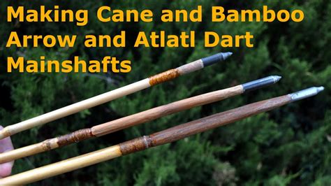 Making Cane And Bamboo Arrow And Atlatl Dart Mainhafts Youtube