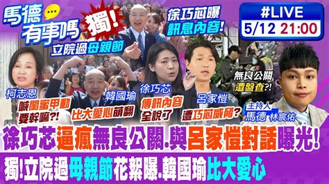 馬德有事嗎】徐巧芯 逼瘋 無良公關 與 呂家愷對話 曝光 獨 立院過 母親節 花絮曝 韓國瑜 比大愛心 20240512 中天新聞ctinews 大新聞大爆卦hotnewstalk