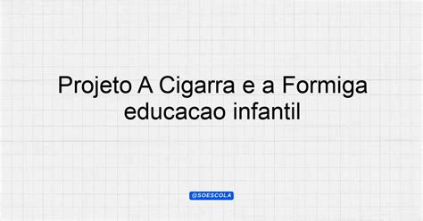 Projeto A Cigarra E A Formiga Educa O Infantil