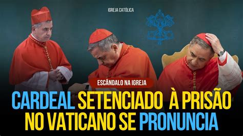 Atenção Cardeal Setenciado a Prisão no Vaticano se pronuncia Sou