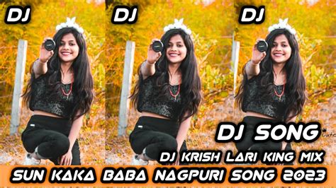 Latest Song Sun Kaka Baba Nagpuri Song Dj Krish Lari Mix King