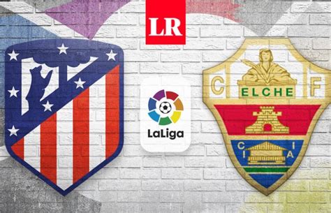 Atlético Madrid Vs Elche En Vivo Online ¿cómo Y Dónde Ver El Partido