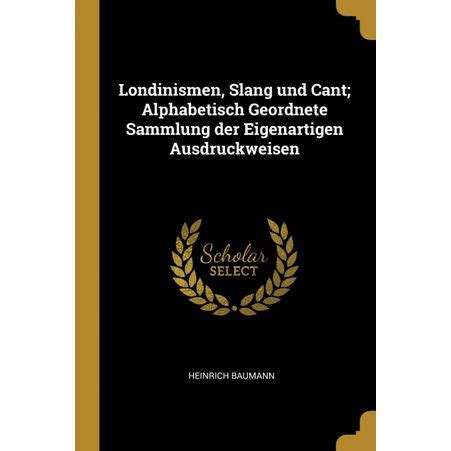 Londinismen Slang Und Cant Alphabetisch Geordnete Sammlung Der