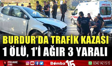 Burdur da trafik kazası 1 ölü 1 i ağır 3 yaralı Burdur Haber