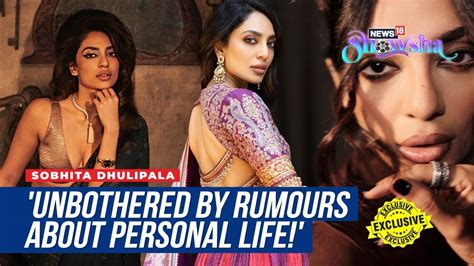 Sobhita Dhulipala On Rumours About Her Personal Life Her Role In The