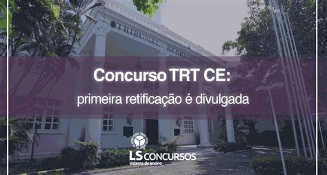 Concurso Trt Ce Primeira Retificação é Divulgada Ls Ensino