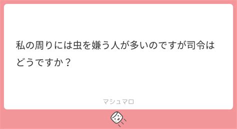 私の周りには虫を嫌う人が多いのですが司令はどうですか？ マシュマロ