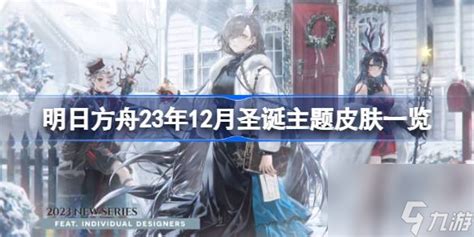 明日方舟23年12月圣诞主题皮肤介绍 明日方舟23年12月圣诞主题皮肤有什么明日方舟九游手机游戏