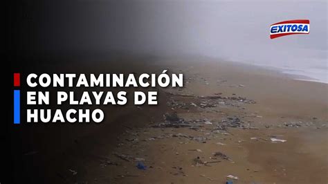 Huacho Contaminaci N Y Abandono En Playa Chorrillos Youtube