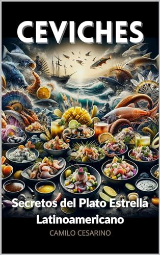 Ceviches Secretos Del Plato Estrella Latinoamericano 90 Recetas