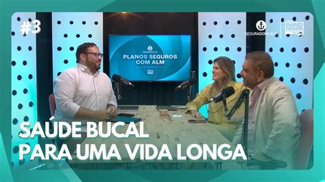 SAÚDE BUCAL PARA UMA VIDA LONGA PLANOS SEGUROS ALM 3 YouTube