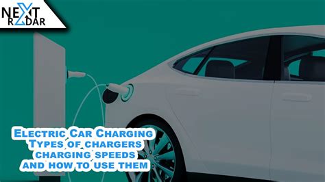 How To Use Electric Car Charging Types Of Electric Car Chargers And