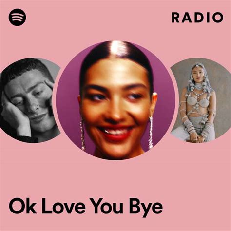 Ok Love You Bye Radio Playlist By Spotify Spotify