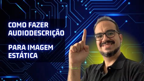 Como fazer audiodescrição para imagem Acessibilidade Digital e