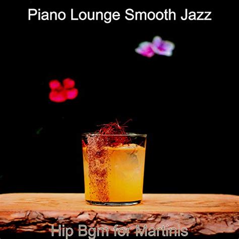 Play Hip Bgm For Martinis By Piano Lounge Smooth Jazz On Amazon Music