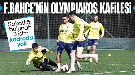 Fenerbah E Olympiakos Ma N N Kamp Kadrosunu A Klad