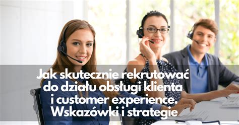 Jak skutecznie rekrutować do działu obsługi klienta i customer