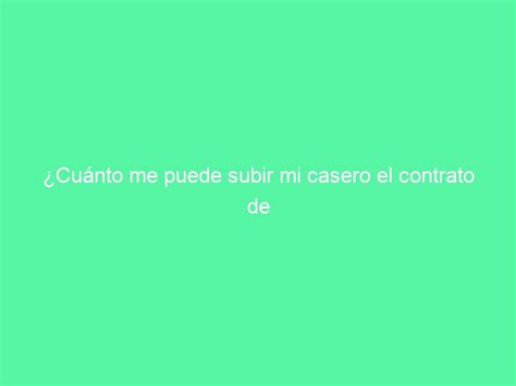 Cuánto me puede subir mi casero el contrato de alquiler en 2023 2024 y