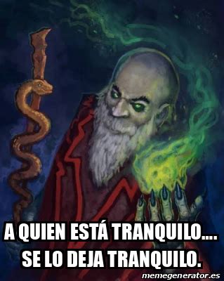 Meme Personalizado A Quien Est Tranquilo Se Lo Deja Tranquilo