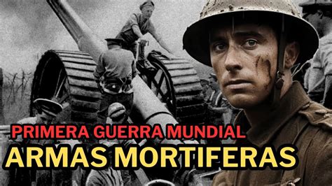 Las ARMAS Mas MORTIFERAS De La PRIMERA GUERRA MUNDIAL YouTube