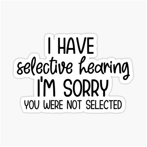 I Have Selective Hearing Im Sorry You Were Not Selected Sticker By