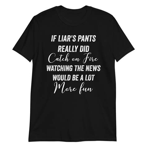 Funny Unisex Shirt If Liars Pants Really Did Catch On Fire Etsy