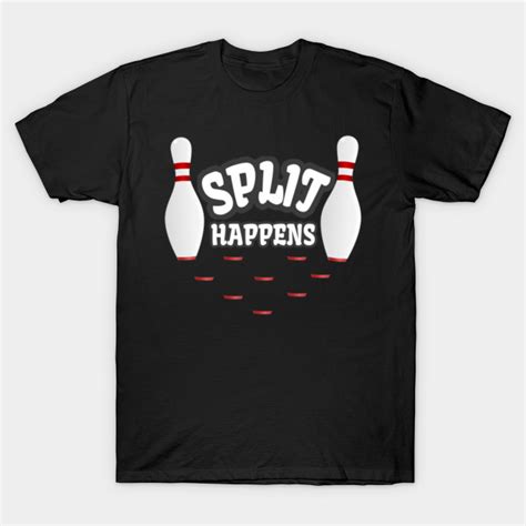 Split Happens Bowling Funny Art For Bowlers Design Split Happens Funny Bowling T Shirt