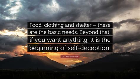 U G Krishnamurti Quote Food Clothing And Shelter These Are The