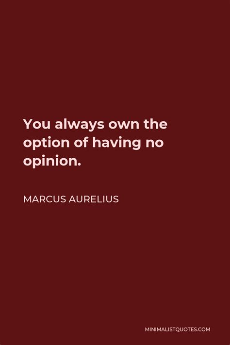 Marcus Aurelius Quote You Always Own The Option Of Having No Opinion