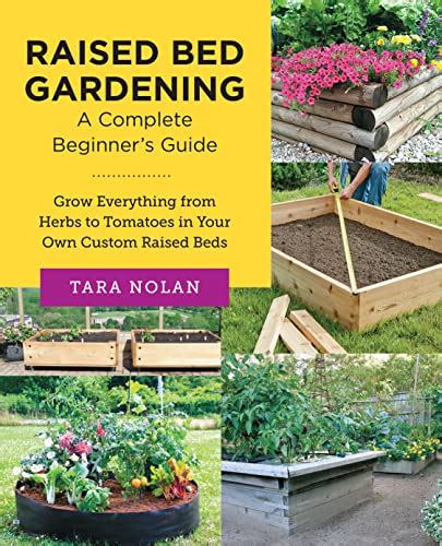 Raised Bed Gardening A Complete Beginners Guide Grow Everything From Herbs To Tomatoes In