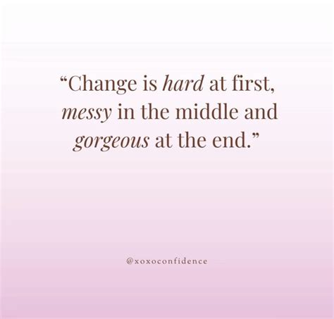 A Quote On Change Is Hard At First Messy In The Middle And Gorgeous At