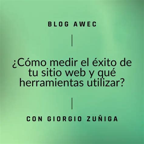 Cómo medir el éxito de tu sitio web y 4 qué herramientas utilizar AWEC